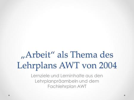 „Arbeit“ als Thema des Lehrplans AWT von 2004